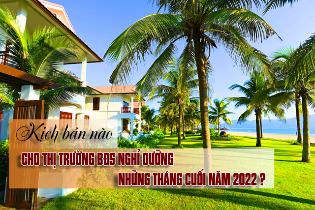 Kịch bản nào cho thị trường BĐS nghỉ dưỡng những tháng cuối năm 2022? - Ảnh 1