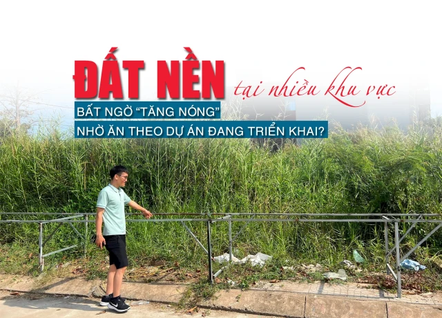 Đất nền tại nhiều khu vực bất ngờ “tăng nóng” nhờ ăn theo dự án đang triển khai? - Ảnh 1