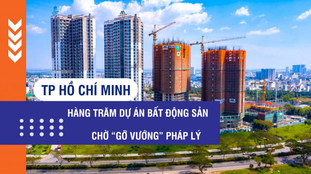 Hàng trăm dự án bất động sản tại TP Hồ Chí Minh chờ gỡ vướng pháp lý - Ảnh 1