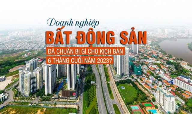 Doanh nghiệp bất động sản đã chuẩn bị gì cho kịch bản 6 tháng cuối năm 2023? - Ảnh 1