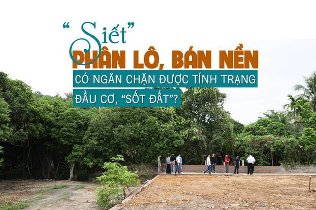 “Siết” phân lô bán nền có ngăn chặn được tình trạng đầu cơ, “sốt đất”? - Ảnh 1