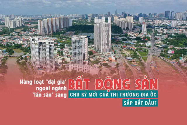 Hàng loạt “đại gia” ngoài ngành lấn sân sang bất động sản, chu kỳ mới của thị trường địa ốc sắp bắt đầu? - Ảnh 1