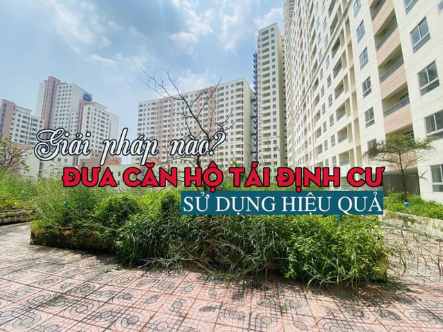 Giải pháp nào đưa căn hộ tái định cư vào sử dụng hiệu quả? - Ảnh 1