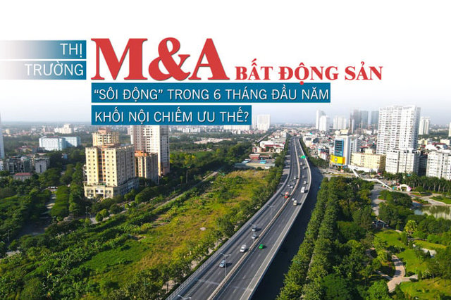 Thị trường M&A bất động sản: “Sôi động” trong 6 tháng đầu năm, khối nội chiếm “ưu thế”? - Ảnh 1