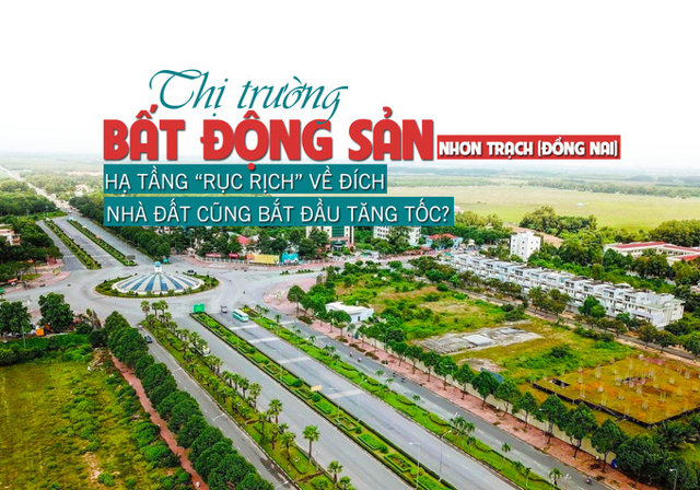 Bất động sản Nhơn Trạch (Đồng Nai): Hạ tầng rục rịch về đích, nhà đất cũng bắt đầu tăng tốc? - Ảnh 1