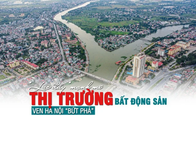 “Lực đẩy” mạnh mẽ cho thị trường bất động sản ven Hà Nội “bứt phá” - Ảnh 1