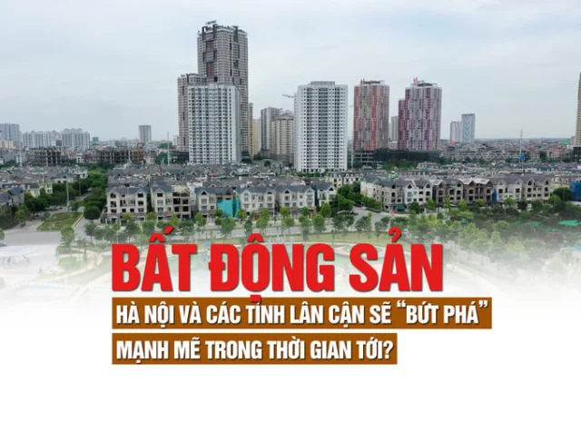 Bất động sản Hà Nội và các tỉnh lân cận sẽ “bứt phá” mạnh mẽ trong thời gian tới? - Ảnh 1