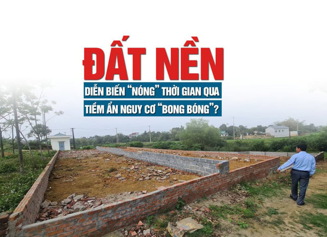 Đất nền diễn biến “nóng” thời gian qua, tiềm ẩn nguy cơ bong bóng? - Ảnh 1