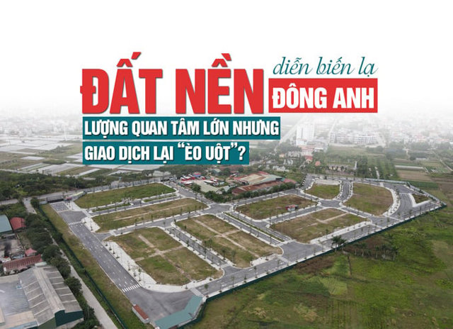 Đất nền Đông Anh diễn biến lạ: Lượng quan tâm lớn nhưng giao dịch lại “èo uột”? - Ảnh 1