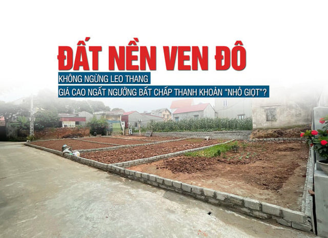 Giá đất nền ven đô không ngừng leo thang, giá cao ngất ngưởng bất chấp thanh khoản “nhỏ giọt”? - Ảnh 1