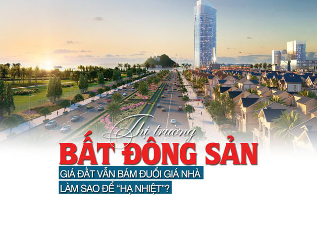 Thị trường bất động sản: Giá đất vẫn bám đuổi giá nhà, làm sao để “hạ nhiệt”? - Ảnh 1