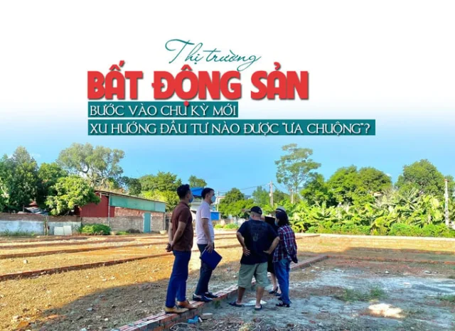 Thị trường bất động sản bước vào chu kỳ mới, xu hướng đầu tư nào được “ưa chuộng”? - Ảnh 1