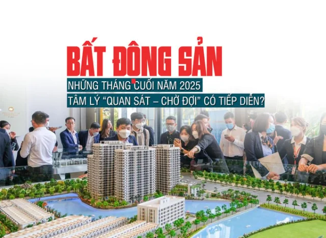Thị trường bất động sản những tháng cuối năm 2025: Tâm lý “quan sát – chờ đợi” có tiếp diễn? - Ảnh 1